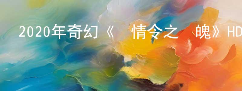 陳清建發布2020年奇幻《陳情令之亂魄》HD國語中英雙字迅雷下載_深夜電影